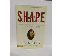 S.H.A.P.E.: Finding and Fulfilling Your Unique Purpose for Life