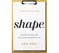 S.H.A.P.E.: Finding and Fulfilling Your Unique Purpose for Life