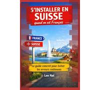 S’installer en Suisse quand on est Français : Le guide concret pour éviter les erreurs coûteuses: Salaires, logement, impôts, assurances : réussir son intégration en 90 jours