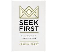Seek First: How the Kingdom of God Changes Everything