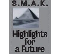 S.M.A.K. Highlights for a Future : The Collection