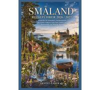 S M Å L A N D R E I S E F Ü H R E R 2 0 2 6 / 2 0 2 7: Entdecken Sie Schwedens „Glaskönigreich“, das Astrid-Lindgren-Land, Seen, Wälder und Küstenstädte von Växjö bis Kalmar (German Travels)