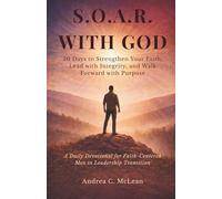 S.O.A.R. WITH GOD: 30 Days to Strengthen Your Faith, Lead with Integrity, and Walk Forward with Purpose