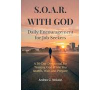 S.O.A.R. WITH GOD: Daily Encouragement for Job Seekers: A 30-Day Devotional for Trusting God While You Search, Wait, and Prepare