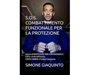 S.O.S. COMBATTIMENTO FUNZIONALE PER LA PROTEZIONE: Autore di BODYGUARD NON CONVENZIONALE, EXFIL-L'Arte dell'Uscita, CODICE OMBRA-Il Soldato Fantasma