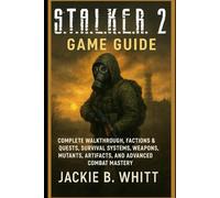 S.T.A.L.K.E.R. 2 Game Guide: Complete Walkthrough, Factions & Quests, Survival Systems, Weapons, Mutants, Artifacts, and Advanced Combat Mastery
