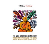 S.T.I.L.L. Thinking: The World Is Not Your Commentary (Mindfulness without incense)