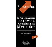 S + UP=SUP. Ce que le bachelier doit savoir pour réussir en Math Sup