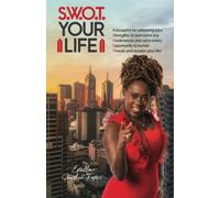 S.W.O.T. Your Life: A blueprint for unlocking your Strengths, to overcome any Weaknesses and seize every Opportunity to banish Threats and reclaim your life!