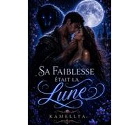 Sa Faiblesse Était la Lune: Une histoire d'amour entre les étoiles et les loups