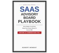 SaaS Advisory Board Playbook: Board-Level Strategies to Detect Hidden Growth Risks, Defend Product-Market Fit, and Increase ARR Before AI Commoditizes ... Frameworks for Early-Stage SaaS Growth)