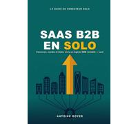 SaaS B2B en Solo: Concevez, vendez et faites vivre un logiciel B2B rentable - seul, à l'ère de l'intelligence artificielle (La Collection SaaS)