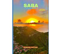SABA TRAVEL GUIDE 2025: Discover the Unspoiled Charm of the Caribbean’s Hidden Gem