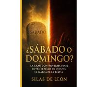 ¿SÁBADO O DOMINGO?: La gran controversia final entre el sello de Dios y la marca de la bestia