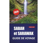 SABAH et SARAWAK GUIDE DE VOYAGE 2026: Découvrez les principales attractions de Bornéo, les plages, les excursions sur l'île, la cuisine locale, les ... et les conseils de voyage essentiels