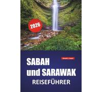SABAH und SARAWAK REISEFÜHRER 2026: Erleben Sie Borneos Top-Attraktionen, Strände, Inselausflüge, lokale Küche, indigene Traditionen und wichtige Reisetipps