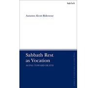 Sabbath Rest as Vocation: Aging Toward Death (T&T Clark Enquiries in Theological Ethics)