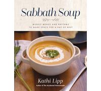 Sabbath Soup: Weekly Menus and Rhythms to Make Space for a Day of Rest