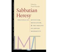 Sabbatian Heresy: Writings on Mysticism, Messianism, and the Origins of Jewish Modernity (The Brandeis Library of Modern Jewish Thought)