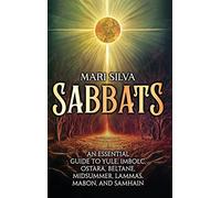 Sabbats: An Essential Guide to Yule, Imbolc, Ostara, Beltane, Midsummer, Lammas, Mabon, and Samhain