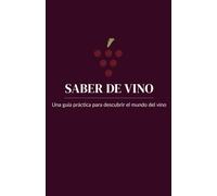 Saber de vino: Una guía práctica para descubrir el mundo del vino
