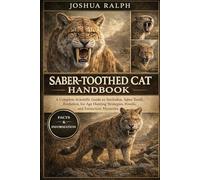 SABER-TOOTHED CAT HANDBOOK: A Complete Scientific Guide to Smilodon, Saber-Tooth Evolution, Ice Age Hunting Strategies, Fossils, and Extinction Mysteries