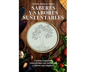 SABERES Y SABORES SUSTENTABLES: Cultiva conexión, transforma con intención y lidera con impacto