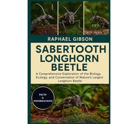 SABERTOOTH LONGHORN BEETLE: A Comprehensive Exploration of the Biology, Ecology, and Conservation of Nature’s Largest Longhorn Beetle