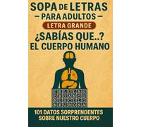¿Sabías Que...? El Cuerpo Humano. Sopa de Letras Para Adultos: Descubre 101 Datos Fascinantes Sobre Nuestro Cuerpo Que Te Sorprenderán