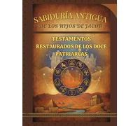 Sabiduría antigua De los hijos de Jacob: Testamentos restaurados de los Doce Patriarcas