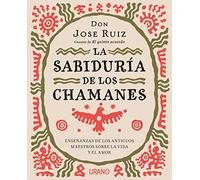 Sabiduria de Los Chamanes, La: Enseñanzas de los antiguos maestros sobre la vida y el amor (Crecimiento personal)