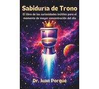 Sabiduría de Trono: El libro de curiosidades inútiles para el momento de mayor concentración del día: Ideal para el día del padre, cumpleaños u otros momentos especiales