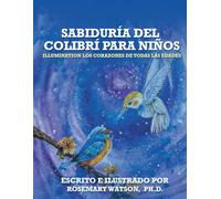 SABIDURÍA DEL COLIBRÍ PARA NIÑOS: Illumnatión los corazones de todas las edades