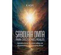 Sabiduría Divina PARA DECISIONES REALES: Aprende a tomar decisiones sabias, con discernimiento y entendimiento divino