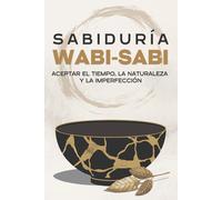 Sabiduría Wabi-Sabi: Aceptar el tiempo, la naturaleza y la imperfección