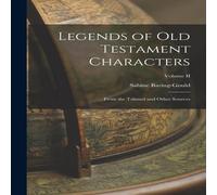 Sabine Baring-Gould Legends of Old Testament Characters: From the Talmud & Other Sabine Baring-Gould Multicolor