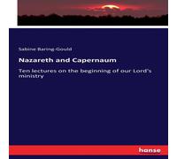 Sabine Baring-Gould Nazareth & Capernaum :Ten lectures on the beginning of our Sabine Baring-Gould Multicolor
