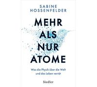 Sabine Hossenfe Mehr als nur Atome: Was die Physik über die Welt und (Hardback)