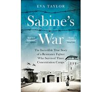 Sabine’s War: The Incredible True Story of a Resistance Fighter Who Survived Three Concentration Camps