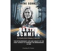SABINE SCHMITZ : A Fearless Female Racer: The Extraordinary Life and Legacy of the First Woman to Conquer the Nürburgring 24 Hrs (BIOGRAPHIES OF WOMEN ... UNTOLD STORIES OF TRACK AND RACING LEGENDS)