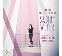 Sabine Weyer - Bach to the Future - Transcriptions by Busoni, Siloti & Saint-Saens