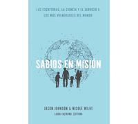 Sabios en Misión: Las Escrituras, La Ciencia Y El Servicio a Los Más Vulnerables del Mundo