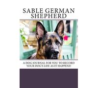 Sable German Shepherd: A dog journal for you to record your dog's life as it happens!