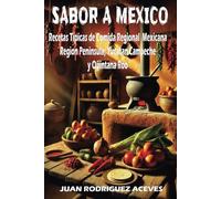 Sabor a Mexico: Recetas Típicas de Comida Regional Mexicana, Region Peninsula; Yucatan, Campeche, Quintana Roo