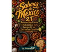 Sabores de México 23 Recetas Mexicanas Tradicionales para Compartir en Cualquier Ocasión