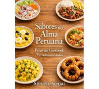 Sabores del Alma Peruana: Peruvian Cookbook - 25 Traditional Dishes