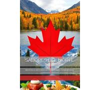 SABORES DEL NORTE: RECETAS E HISTORIAS DE LAS COCINAS CANADIENSES