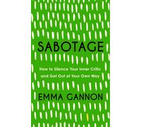 Sabotage : How to Silence Your Inner Critic and Get Out of Your Own Way