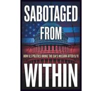 Sabotaged from Within: How U.S Politics Broke the CIA’s Mission After 9/11