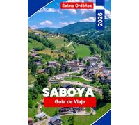SABOYA Guía de viaje 2026: Explora montañas alpinas, estaciones de esquí, pueblos pintorescos, gastronomía local y consejos prácticos para tu aventura en Francia